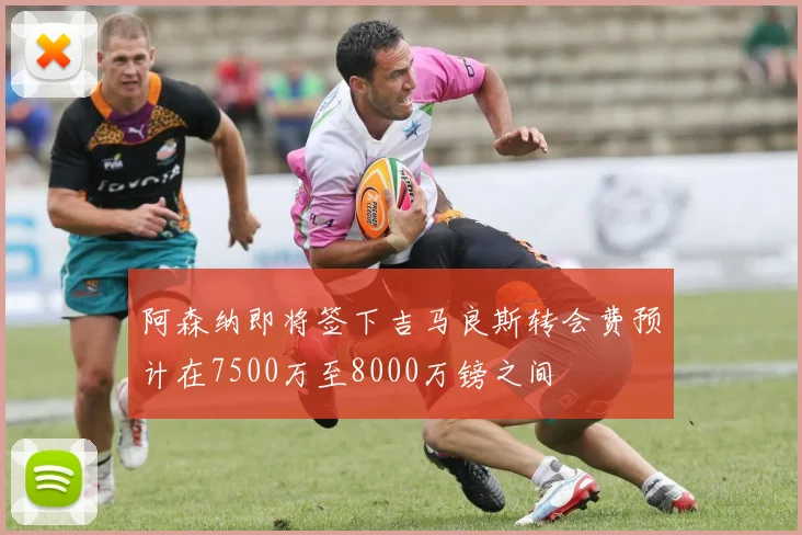 阿森纳即将签下吉马良斯转会费预计在7500万至8000万镑之间