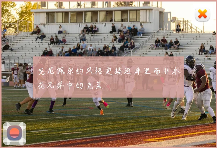 克尼佩尔的风格更接近库里而非水花兄弟中的克莱